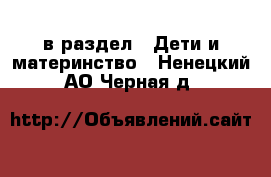  в раздел : Дети и материнство . Ненецкий АО,Черная д.